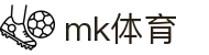 MK体育 (mksports)官方网站-专业体育赛事交流中心